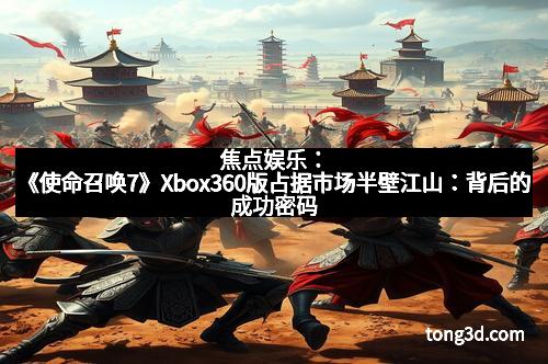 焦点娱乐：《使命召唤7》Xbox360版占据市场半壁江山：背后的成功密码